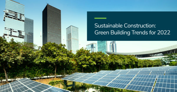 Sustainable Construction: Green Building Trends for 2022