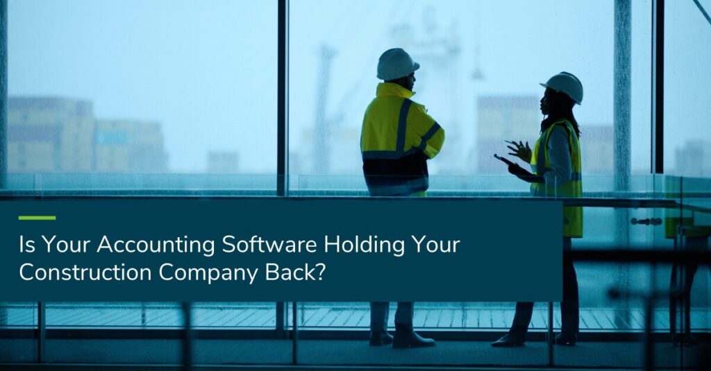 Is Your Accounting Software Holding Your Construction Company Back?